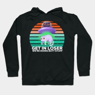 Get in loser were doing butt stuff Hoodie